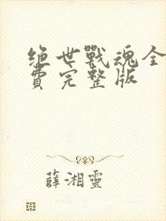 绝世战魂全集免费完整版