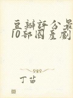 豆瓣评分最高的10部国产剧