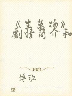 《生万物》分集剧情简介和剧集介绍