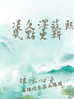 凌久泽苏熙每日几点更新