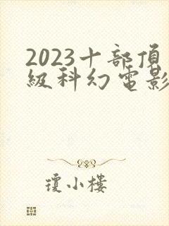 2023十部顶级科幻电影