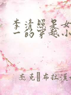 李清照是女主之一的穿越小说