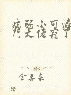 病弱小可怜被豪门大佬宠了