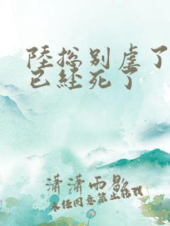 陆总别虐了夫人已经死了