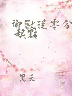 御兽从零分开始 起点