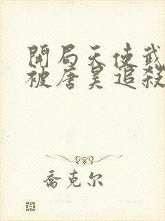 开局天使武魂,被唐昊追杀 小说txt下载