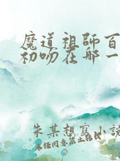 魔道祖师百凤山初吻在哪一集动漫