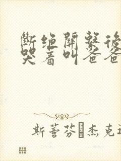 断绝关系后养女哭着叫爸爸完整短剧