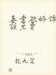 春棠欲醉锦一小说免费