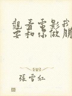 观看电影我才不要和你做朋友呢正版