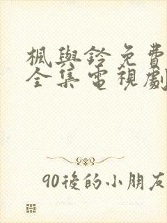 枫与铃免费观看全集电视剧真人