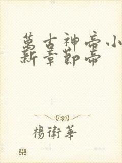 万古神帝小说最新章节帝