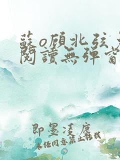 苏o顾北弦免费阅读无弹窗