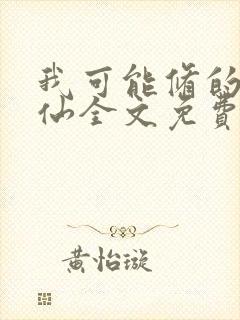 我可能修的是假仙全文免费