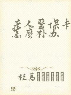 老人医保卡丢了怎么补办