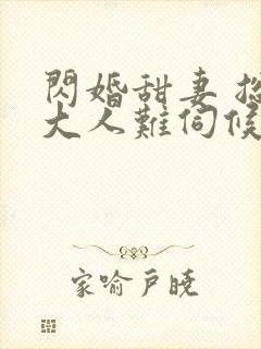 闪婚甜妻 总裁大人难伺候