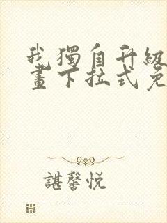 我独自升级六漫画下拉式免费