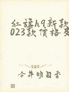 红旗h9新款2023款价格及图片