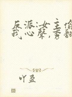 反派:女主偷听我心声,秀翻全场