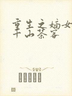 重生之嫡女祸记千山茶客