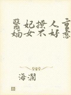 医妃撩人重生 嫡女不好惹