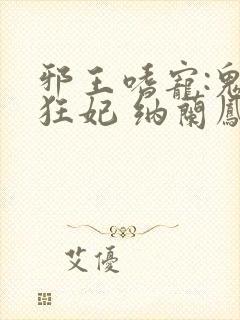 邪王嗜宠:鬼医狂妃 纳兰凤瑾