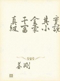 真千金其实是超级富豪小说免费阅读