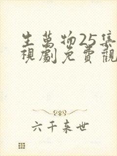 生万物25集电视剧免费观看全集完整版