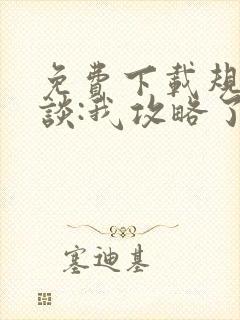 免费下载规则怪谈:我攻略了诡异