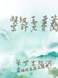 超级王者萧阳叶云舒免费阅读