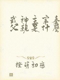 武神主宰秦尘的父亲是什么修为