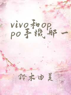 vivo和oppo手机哪一个好