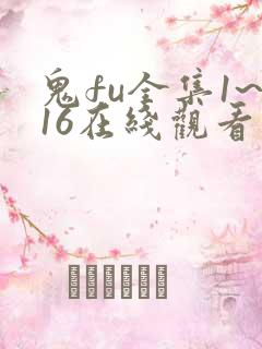 鬼fu全集1~16在线观看动漫