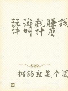 玩游戏赚钱的软件叫什么