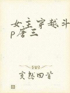 女主穿越斗罗cp唐三