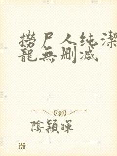 捞尸人纯洁滴小龙无删减