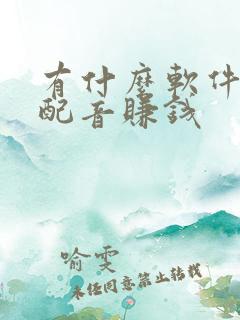 有什么软件可以配音赚钱