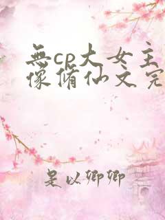 无cp大女主群像修仙文完结