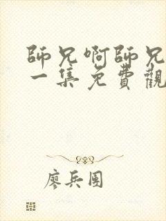 师兄啊师兄最新一集免费观看