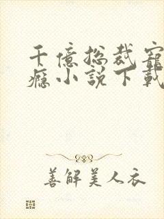 千亿总裁宠妻上瘾小说下载