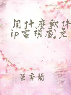 用什么软件看vip电视剧免费