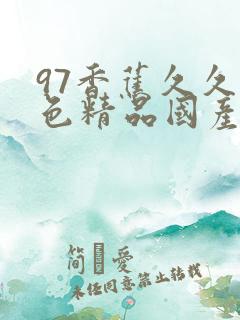 97香蕉久久夜色精品国产尤物