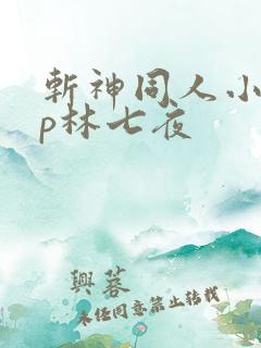 斩神同人小说cp林七夜