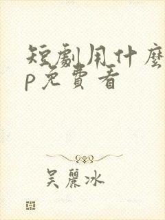 短剧用什么app免费看