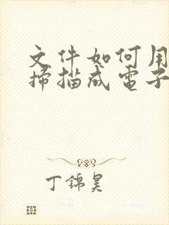 文件如何用手机扫描成电子版