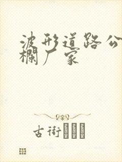 波形道路公路护栏厂家