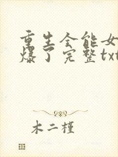 重生全能女神美爆了完整txt下载