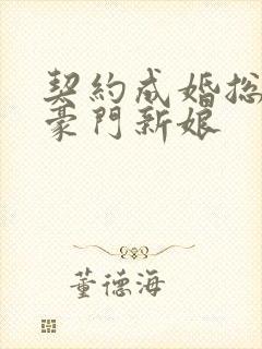 契约成婚总裁的豪门新娘