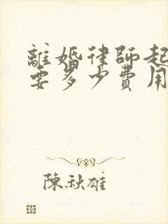 离婚律师起诉需要多少费用