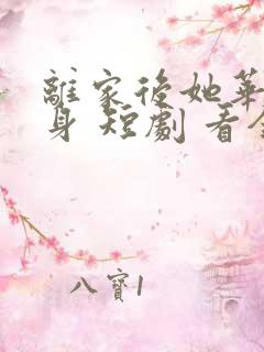 离家后她华丽转身 短剧 看全集